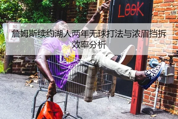 詹姆斯续约湖人两年无球打法与浓眉挡拆效率分析